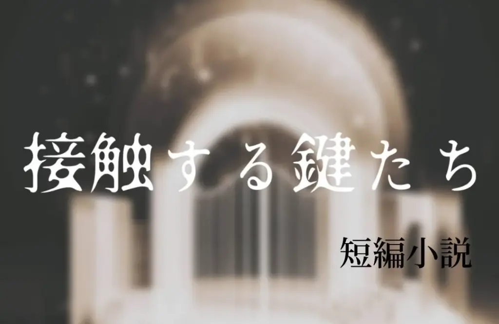 接触する鍵たちのタイトルが書かれた短編小説の表紙画像。背景には白いゲートがぼんやりと描かれており、幻想的な雰囲気を演出している。